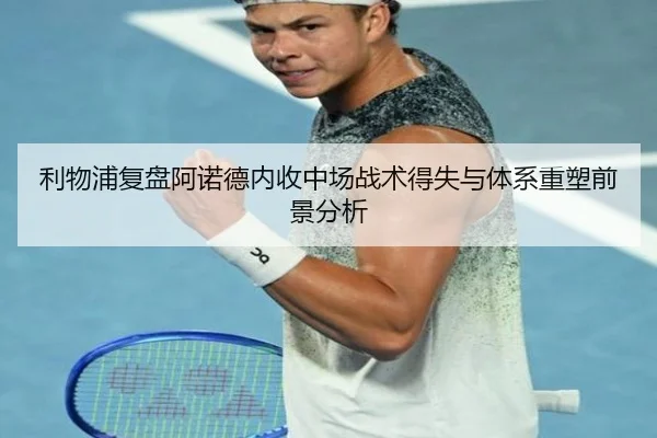 利物浦复盘阿诺德内收中场战术得失与体系重塑前景分析 | kaiyun